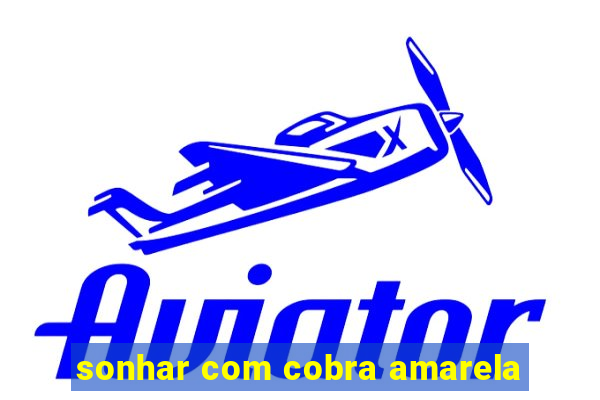 sonhar com cobra amarela